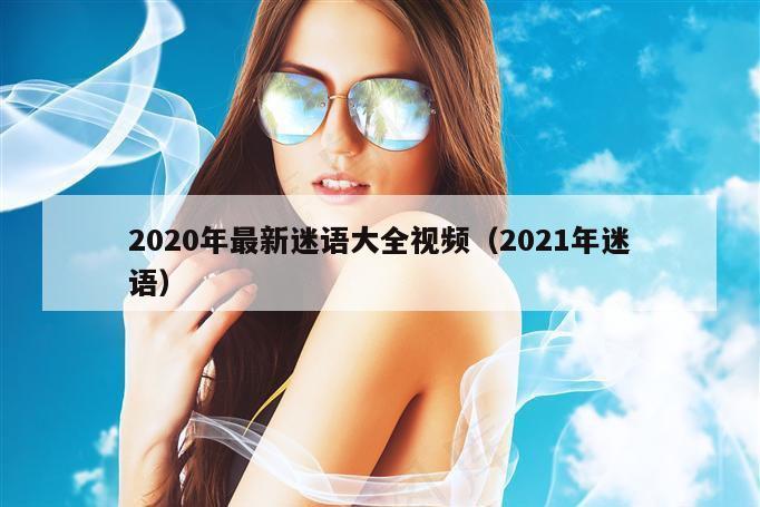 2020年最新迷语大全视频(2021年迷语)